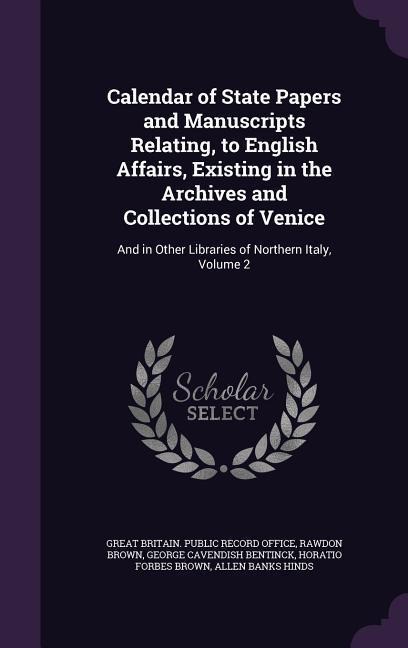Calendar of State Papers and Manuscripts Relating, to English Affairs, Existing in the Archives and Collections of Venice: And in Other Libraries of Northern Italy, Volume 2