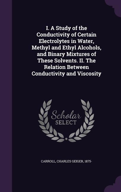I. A Study of the Conductivity of Certain Electrolytes in Water, Methyl and Ethyl Alcohols, and Binary Mixtures of These Solvents. II. The Relation Between Conductivity and Viscosity