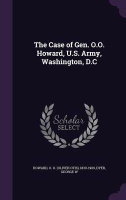 The Case of Gen. O.O. Howard, U.S. Army, Washington, D.C