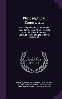 Philosophical Empiricism: Containing Remarks on a Charge of Plagiarism Respecting Dr. H[iggin]s, Interspersed With Various Observations Relating to Different Kinds of Air
