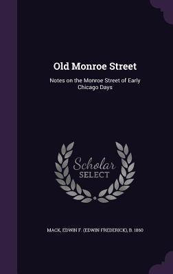 Old Monroe Street: Notes on the Monroe Street of Early Chicago Days