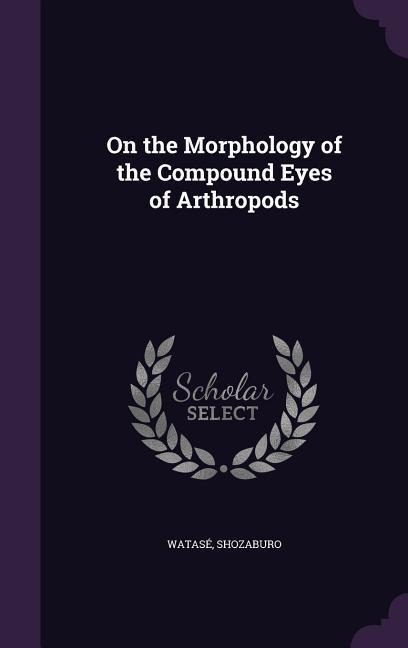 On the Morphology of the Compound Eyes of Arthropods