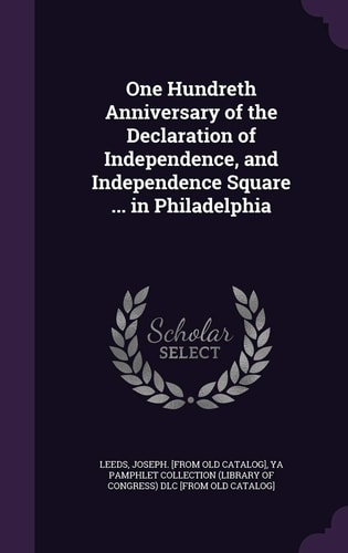 One Hundreth Anniversary of the Declaration of Independence, and Independence Square ... in Philadelphia