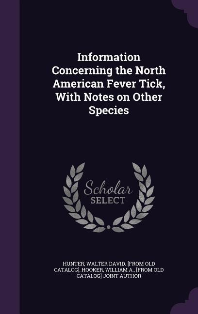 Information Concerning the North American Fever Tick, With Notes on Other Species