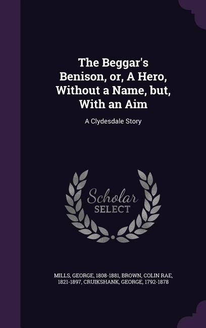 The Beggars Benison, or, A Hero, Without a Name, but, With an Aim: A Clydesdale Story
