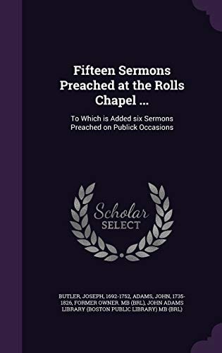 Fifteen Sermons Preached at the Rolls Chapel ... To Which Is Added Six Sermons Preached on Publick Occasions
