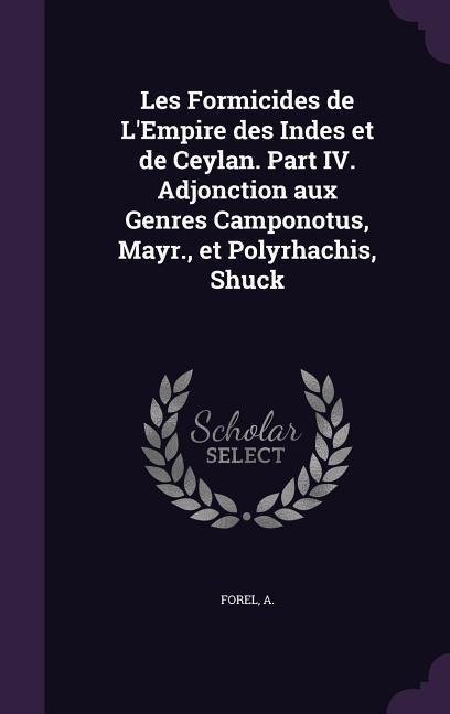 Les Formicides de LEmpire des Indes et de Ceylan. Part IV. Adjonction aux Genres Camponotus, Mayr., et Polyrhachis, Shuck