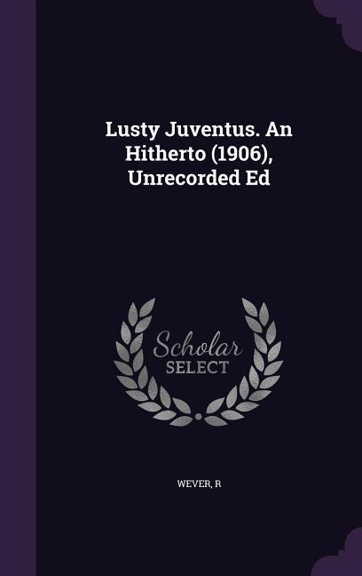Lusty Juventus. an Hitherto (1906), Unrecorded Ed