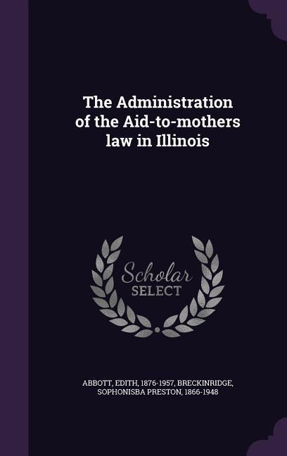 The Administration of the Aid-to-mothers law in Illinois