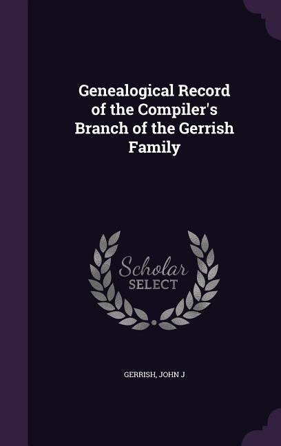 Genealogical Record of the Compilers Branch of the Gerrish Family