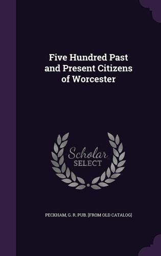 Five Hundred Past and Present Citizens of Worcester