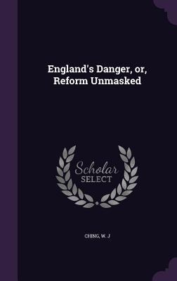 England's Danger, or, Reform Unmasked