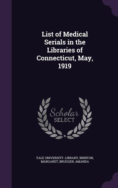 List of Medical Serials in the Libraries of Connecticut, May, 1919