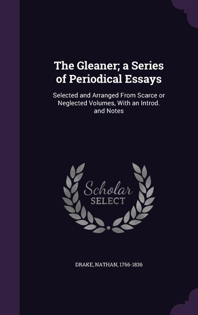 The Gleaner; a Series of Periodical Essays: Selected and Arranged From Scarce or Neglected Volumes, With an Introd. and Notes