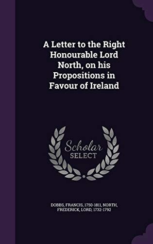 A Letter to the Right Honourable Lord North, on His Propositions in Favour of Ireland