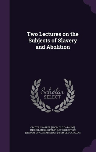 Two Lectures on the Subjects of Slavery and Abolition