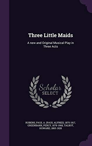 Three Little Maids A New and Original Musical Play in Three Acts