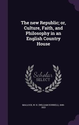 The new Republic; or, Culture, Faith, and Philosophy in an English Country House
