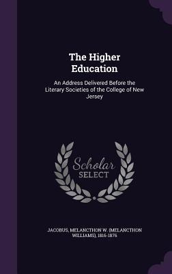 The Higher Education: An Address Delivered Before the Literary Societies of the College of New Jersey