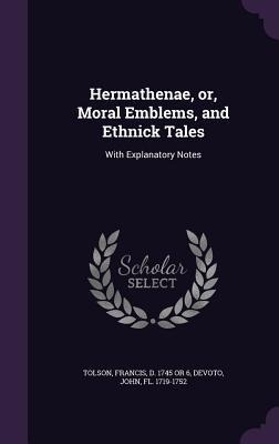 Hermathenae, or, Moral Emblems, and Ethnick Tales: With Explanatory Notes