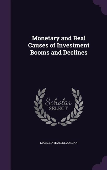Monetary and Real Causes of Investment Booms and Declines