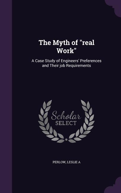 The Myth of real Work: A Case Study of Engineers Preferences and Their job Requirements