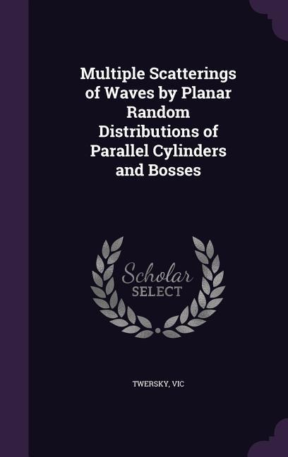 Multiple Scatterings of Waves by Planar Random Distributions of Parallel Cylinders and Bosses