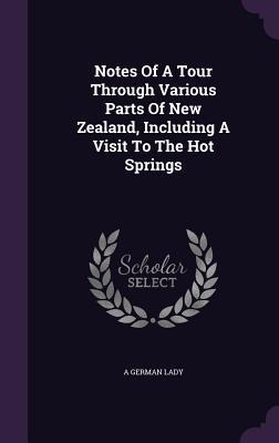 Notes Of A Tour Through Various Parts Of New Zealand, Including A Visit To The Hot Springs