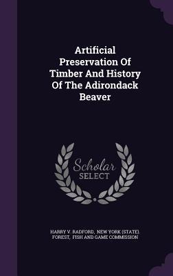 Artificial Preservation Of Timber And History Of The Adirondack Beaver