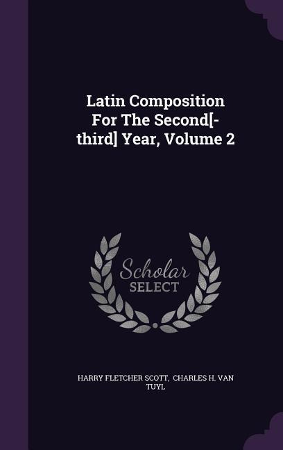 Latin Composition For The Second[-third] Year, Volume 2