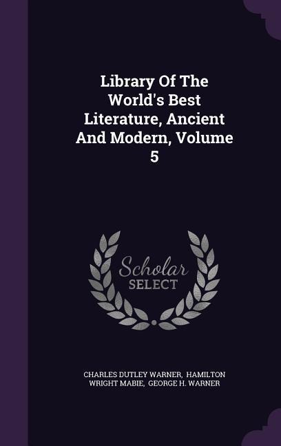 Library Of The Worlds Best Literature, Ancient And Modern, Volume 5