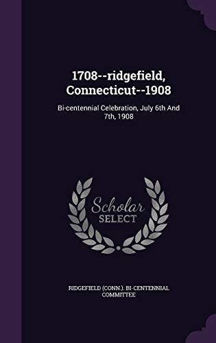 1708--Ridgefield, Connecticut--1908 Bi-Centennial Celebration, July 6th And 7th 1908