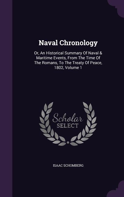 Naval Chronology: Or, An Historical Summary Of Naval & Maritime Events, From The Time Of The Romans, To The Treaty Of Peace, 1802, Volume 1