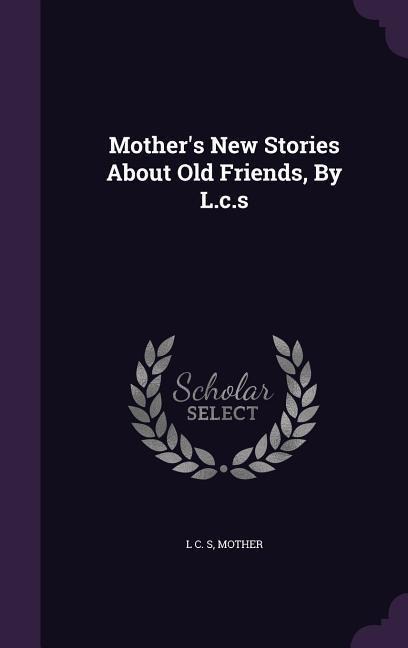 Mothers New Stories about Old Friends, by L.C.S