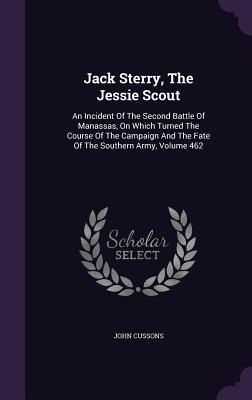 Jack Sterry, The Jessie Scout: An Incident Of The Second Battle Of Manassas, On Which Turned The Course Of The Campaign And The Fate Of The Southern Army, Volume 462