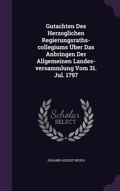 Gutachten Des Herzoglichen Regierungsraths-Collegiums Uber Das Anbringen Der Allgemeinen Landes-Versammlung Vom 31. Jul. 1797