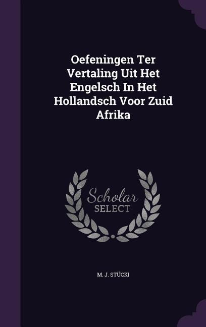 Oefeningen Ter Vertaling Uit Het Engelsch in Het Hollandsch Voor Zuid Afrika