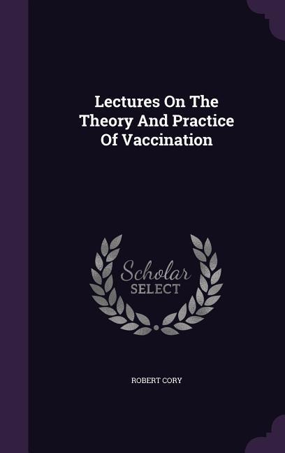 Lectures On The Theory And Practice Of Vaccination
