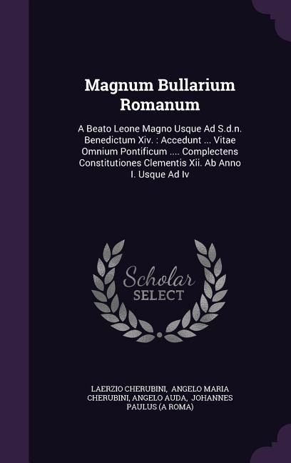 Magnum Bullarium Romanum: A Beato Leone Magno Usque Ad S.d.n. Benedictum Xiv.: Accedunt ... Vitae Omnium Pontificum .... Complectens Constitutio