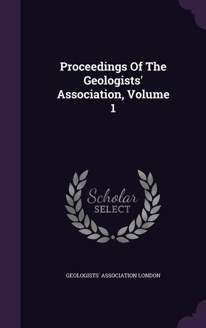 Proceedings Of The Geologists' Association, Volume 1