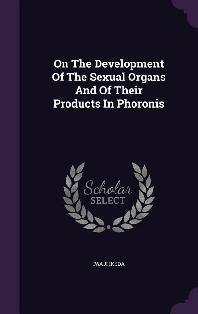 On The Development Of The Sexual Organs And Of Their Products In Phoronis