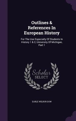 Outlines & References in European History: For the Use Especially of Students in History 1 & 2, University of Michigan, Part 1