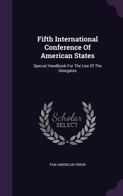 Fifth International Conference of American States: Special Handbook for the Use of the Delegates