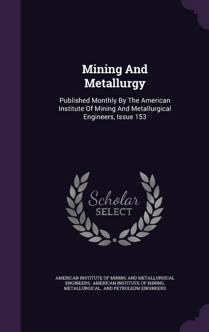 Mining And Metallurgy: Published Monthly By The American Institute Of Mining And Metallurgical Engineers, Issue 153