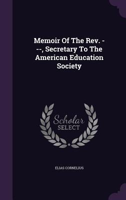 Memoir Of The Rev. ---, Secretary To The American Education Society