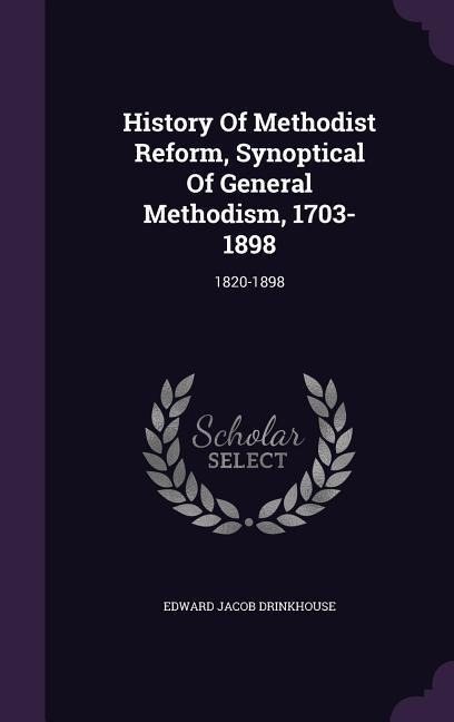 History Of Methodist Reform, Synoptical Of General Methodism, 1703-1898: 1820-1898