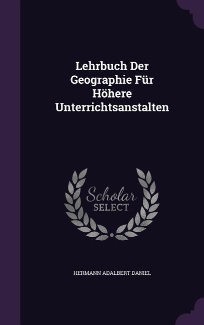 Lehrbuch Der Geographie Für Höhere Unterrichtsanstalten