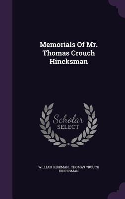 Memorials Of Mr. Thomas Crouch Hincksman