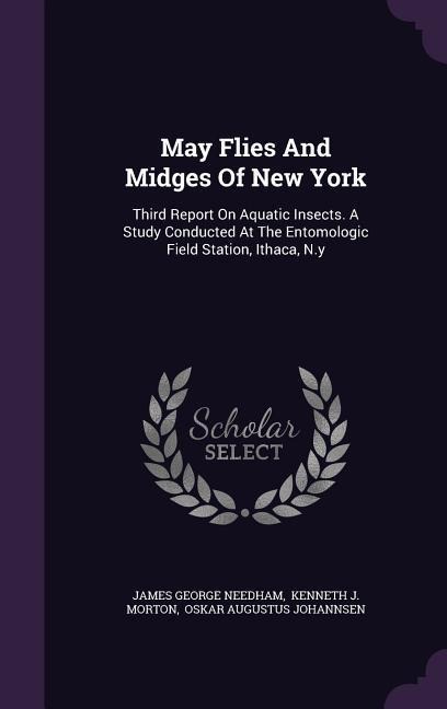 May Flies And Midges Of New York: Third Report On Aquatic Insects. A Study Conducted At The Entomologic Field Station, Ithaca, N.y