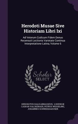 Herodoti Musae Sive Historiam Libri Ixi: Ad Veterum Codicum Fidem Denuo Recensuit Lectionis Varietate Continua Interpretatione Latina, Volume 6